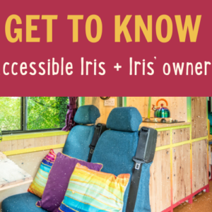 Interior of a brightly lit camper van with colorful accents. The foreground features two blue seats with seatbelts facing a wooden table set with two wine glasses. In the background, there are shelves, a countertop with a decorative item, and a sleeping area with green bedding. Text above reads: "GET TO KNOW Accessible Iris + Iris owners.